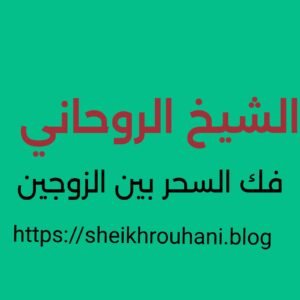 الشيخ الروحاني فك السحر بين الزوجين